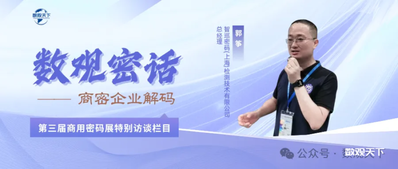 密话大咖｜智巡密码检测郭筝：把创新融入业务，护航产业发展-数观天下