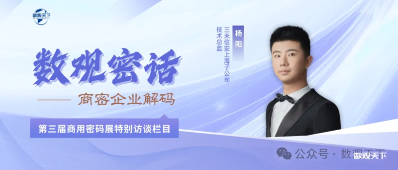 密话大咖｜三未信安杨阳：全栈密码技术筑基，智领AI与抗量子安全新时代-数观天下